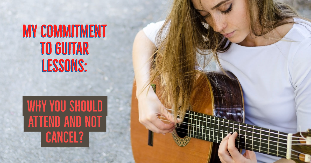 My Commitment to Guitar Lessons Why You Should Attend and Not Cancel